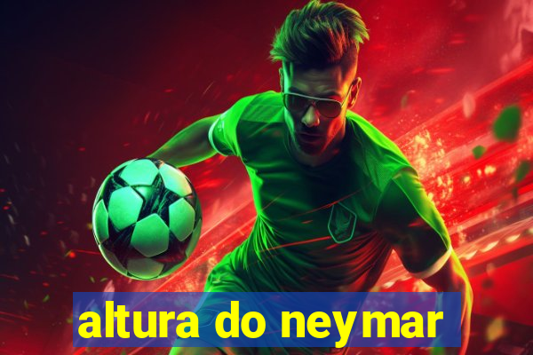 altura do neymar